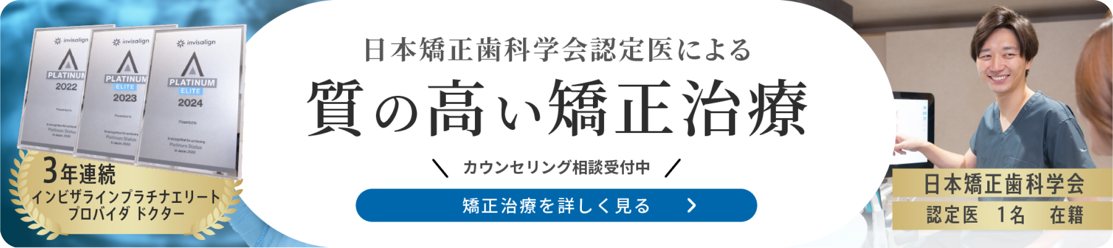 日本矯正歯科学会認定医による質の高い矯正治療　カウンセリング相談受付中　矯正治療を詳しく見る